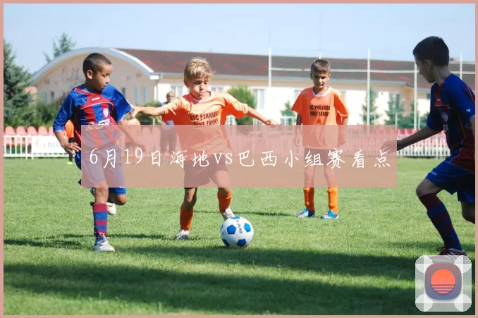 6月19日海地vs巴西小组赛看点
