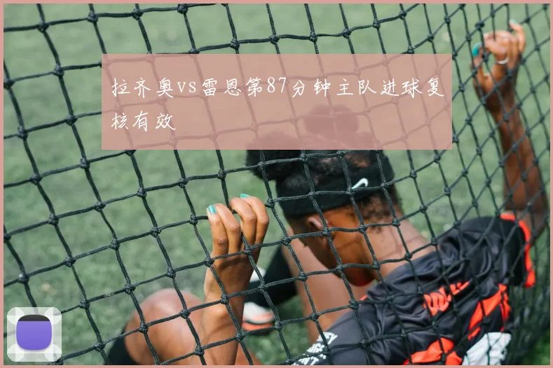 拉齐奥vs雷恩第87分钟主队进球复核有效