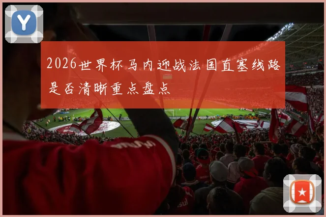 2026世界杯马内迎战法国直塞线路是否清晰重点盘点