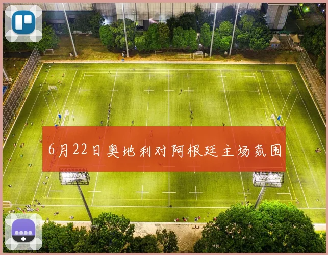 6月22日奥地利对阿根廷主场氛围
