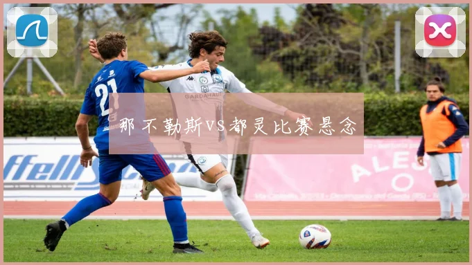 那不勒斯vs都灵比赛悬念