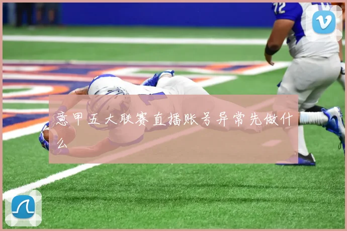 意甲五大联赛直播账号异常先做什么